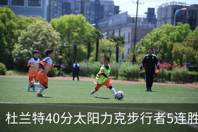杜兰特40分太阳力克步行者5连胜 绿军再胜火箭